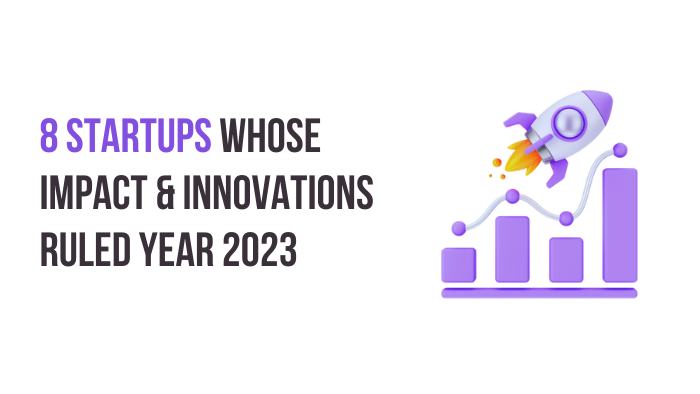 8 Startups That Ruled 2023 With Their Innovations & Impact