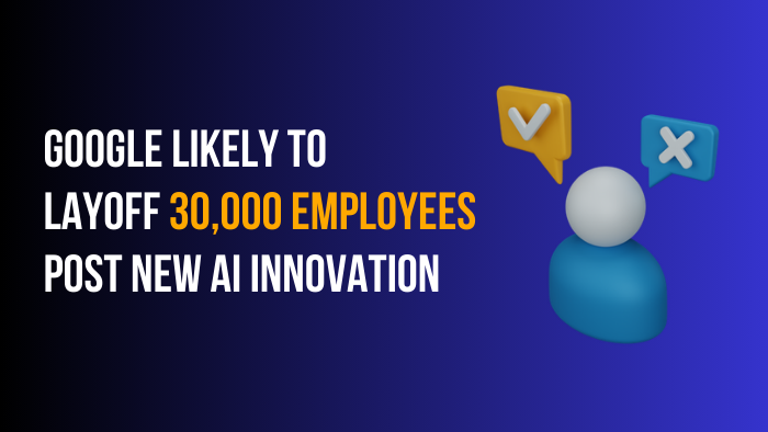 Google Likely To Layoff 30,000 Employees Post New AI Innovation