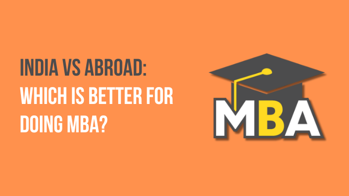 India VS Abroad: Which Is Better For Doing MBA?